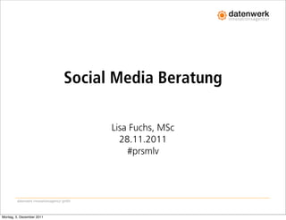 Social Media Beratung

                                            Lisa Fuchs, MSc
                                              28.11.2011
                                                #prsmlv




        datenwerk innovationsagentur gmbh



Montag, 5. Dezember 2011
 