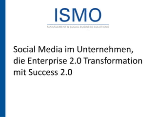 Social Media im Unternehmen,
die Enterprise 2.0 Transformation
mit Success 2.0
 