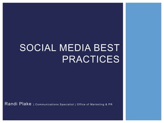 SOCIAL MEDIA BEST
PRACTICES

Randi Plake

| Communications Specialist | Office of Marketing & PR

 