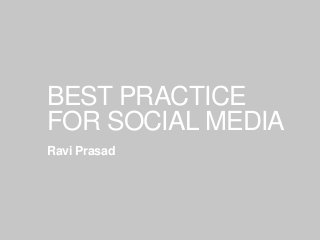 BEST PRACTICE
FOR SOCIAL MEDIA
Ravi Prasad
 
