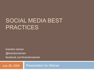 Social Media Best Practices	 brandonzeman @brandonzeman facebook.com/brandonzeman Presentation for Alterian July 28, 2009 