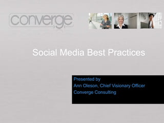 Social Media Best Practices

         Presented by
         Ann Oleson, Chief Visionary Officer
         Converge Consulting
 