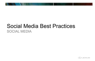 Social Media Best Practices
SOCIAL MEDIA
 