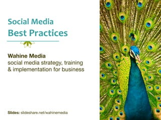 Social	
  Media	
  

Best	
  Practices
Wahine Media
social media strategy, training
& implementation for business

Slides: slideshare.net/wahinemedia

 