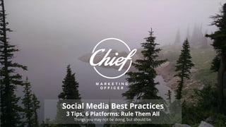 Social Media Best Practices
3 Tips, 6 Platforms: Rule Them All
Things you may not be doing, but should be.
 