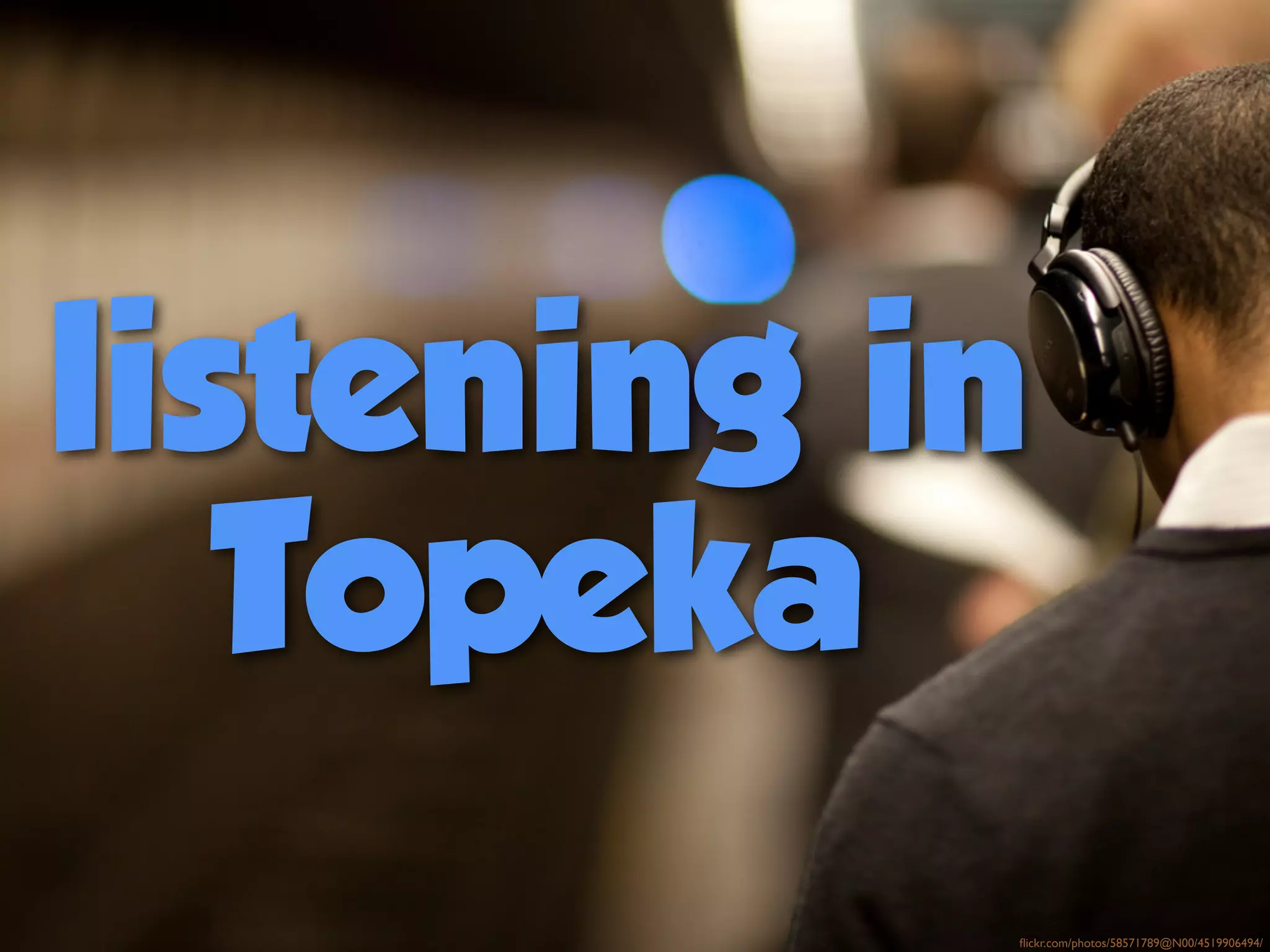 listening in
Topeka
flickr.com/photos/58571789@N00/4519906494/