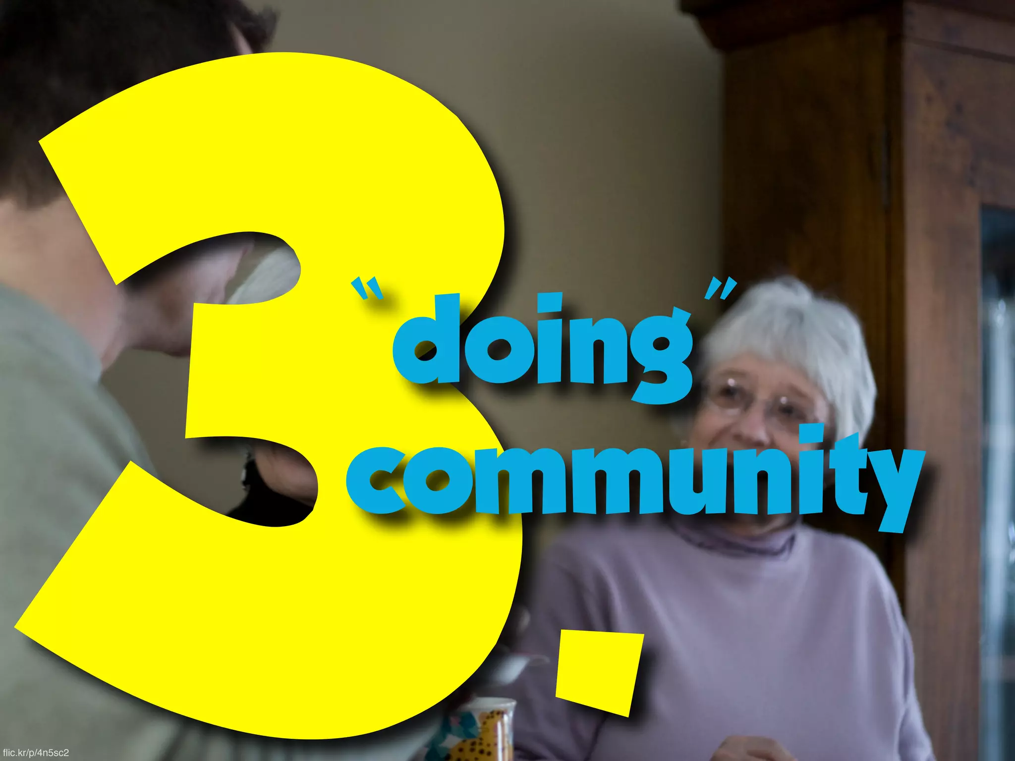 flic.kr/p/4n5sc2
3.“doing”
community