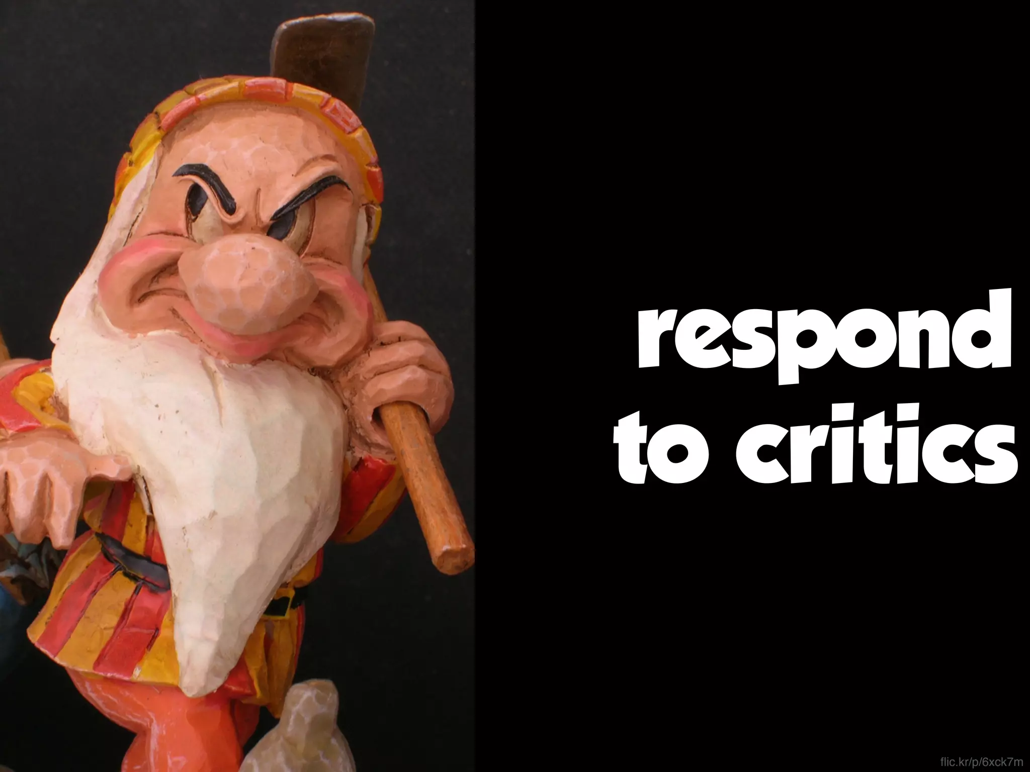 respond
to critics
flic.kr/p/6xck7m
