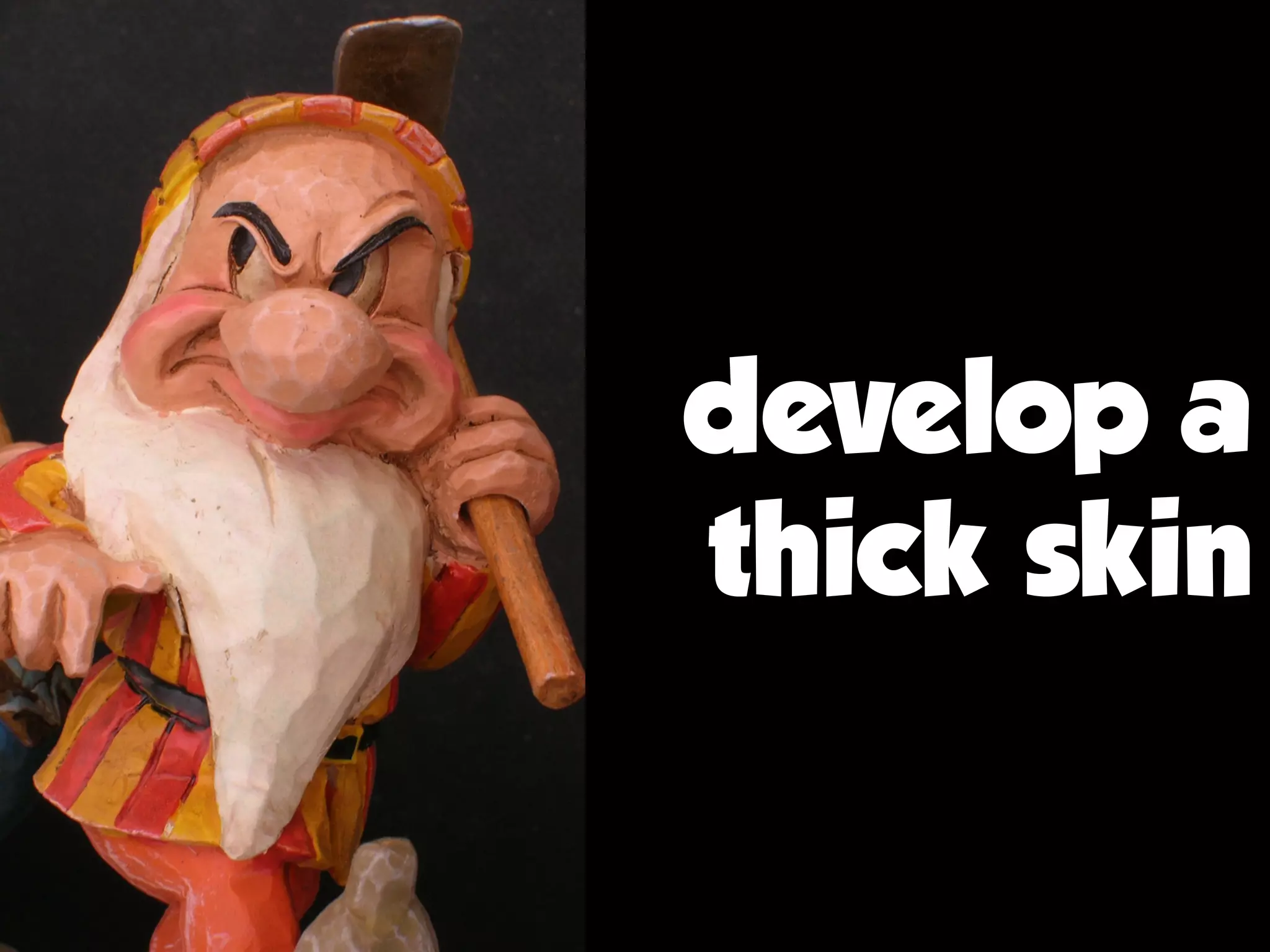 develop a
thick skin