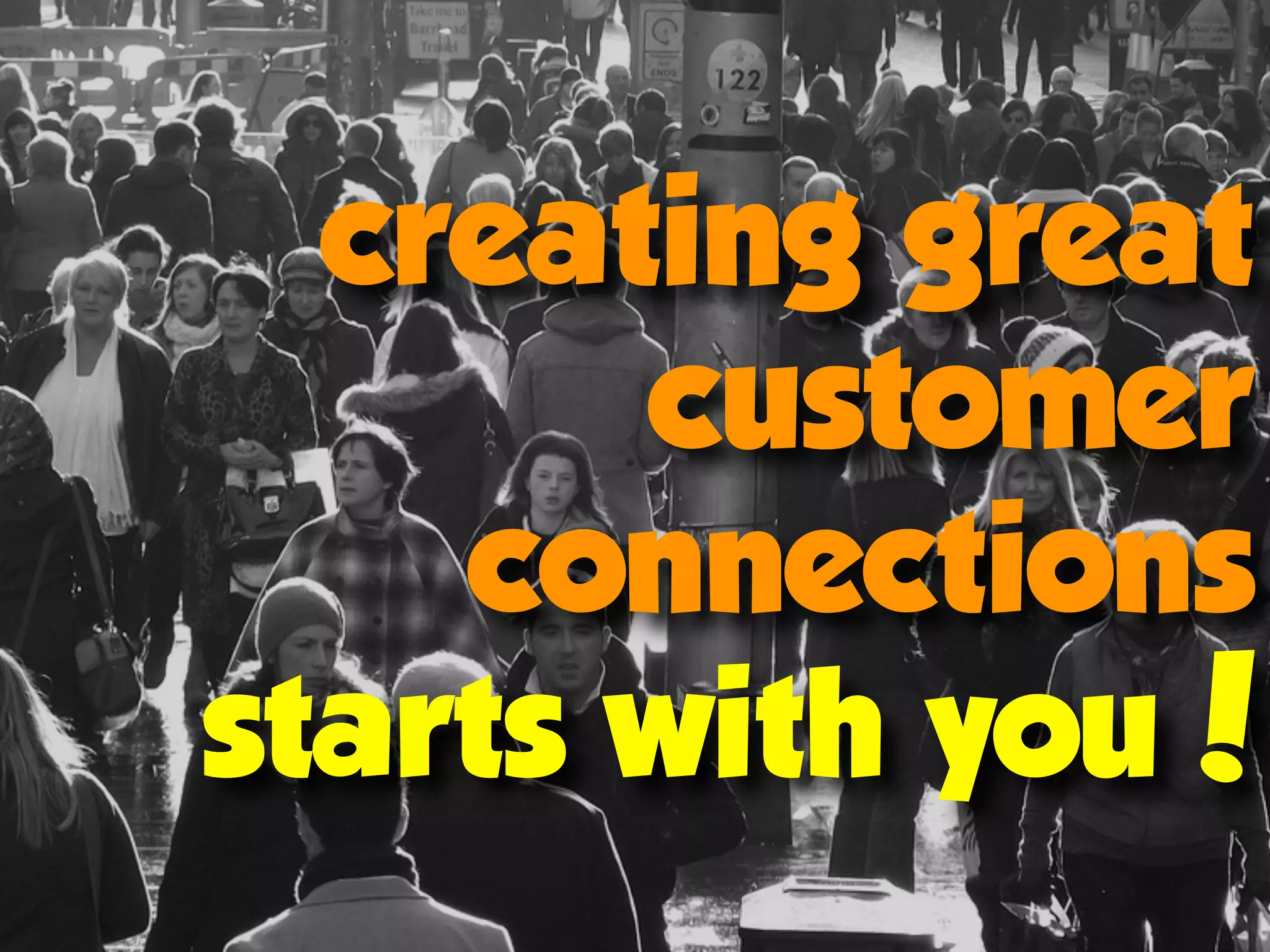 creating great
customer
connections
starts with you!