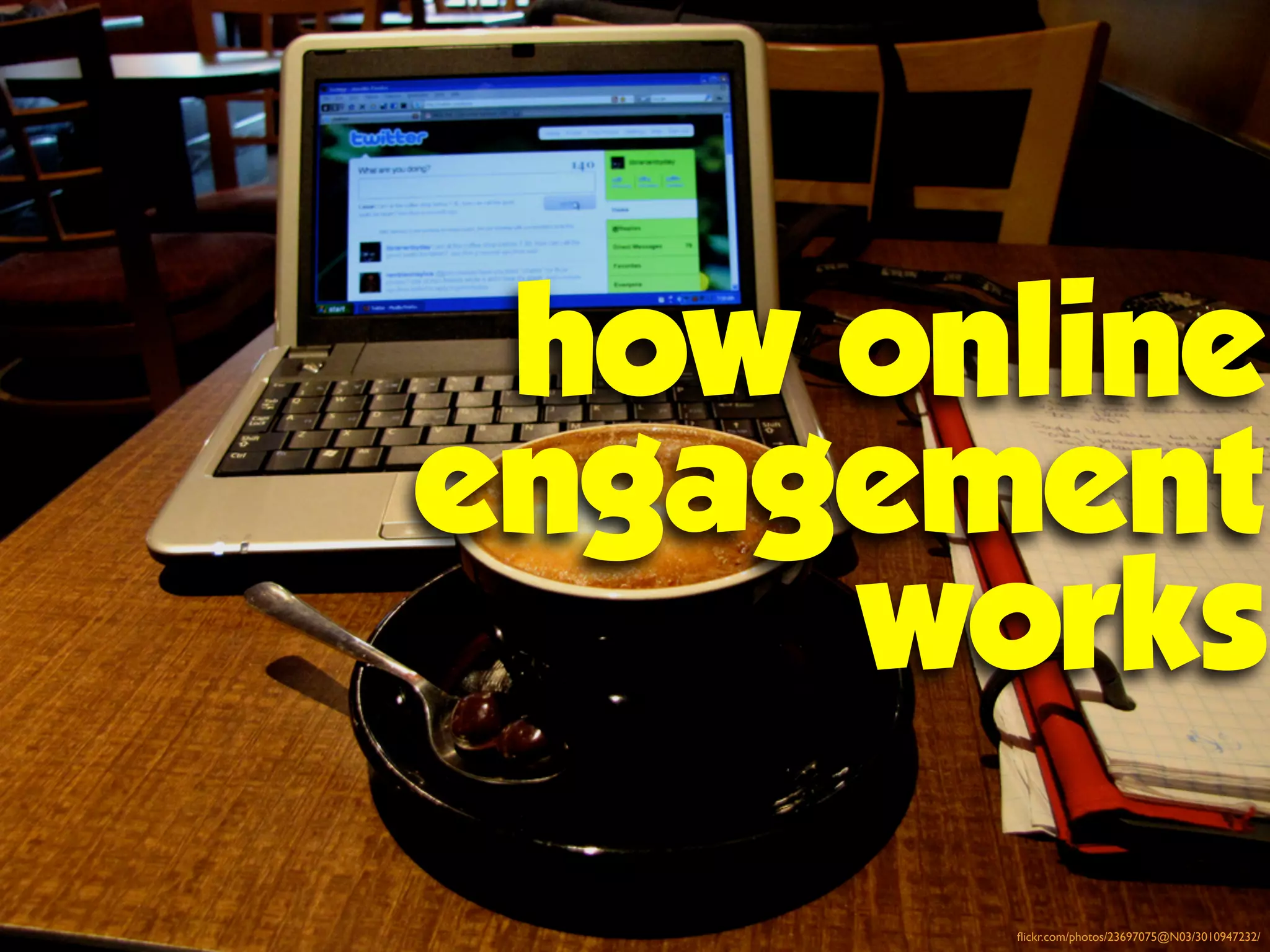 how online
engagement
works
flickr.com/photos/23697075@N03/3010947232/