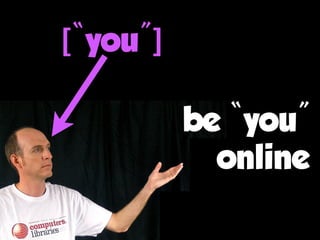 be “you”
online
[“you”]
 