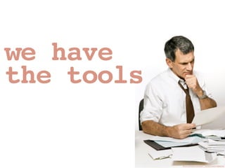 we have
the tools
ﬂickr.com/photos/safari_vacation/6257284524/
 