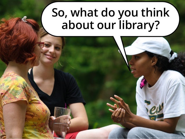 So, what do you think 
about our library?
ﬂickr.com/photos/10059155@N05/4712929433/
 
