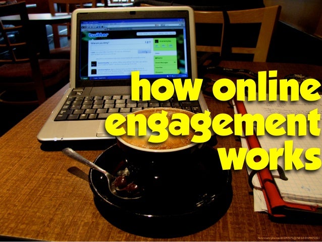 how online
engagement 
works
ﬂickr.com/photos/23697075@N03/3010947232/
 