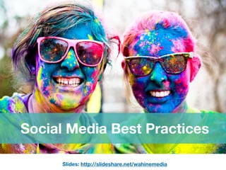 Social Media Best Practices
Slides: http://slideshare.net/wahinemedia
 