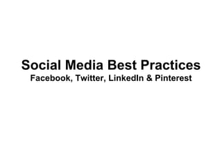 Social Media Best Practices
 Facebook, Twitter, LinkedIn & Pinterest
 