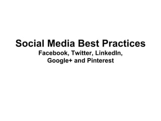 Social Media Best Practices
    Facebook, Twitter, LinkedIn,
      Google+ and Pinterest
 