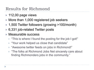 Results for Richmond<br />112,00 page views<br />More than 1,000 registered job seekers<br />1,500 Twitter followers (grow...