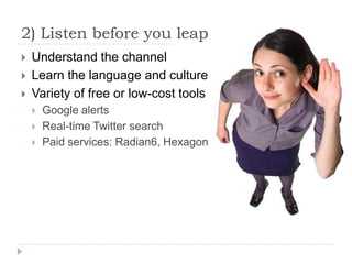 2) Listen before you leap<br />Understand the channel<br />Learn the language and culture<br />Variety of free or low-cost...