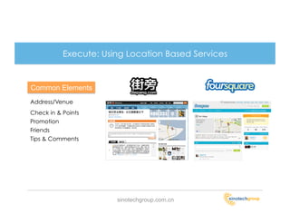 Execute: Using Location Based Services


Common Elements
Address/Venue
Check in & Points
Promotion
Friends
Tips & Comments...