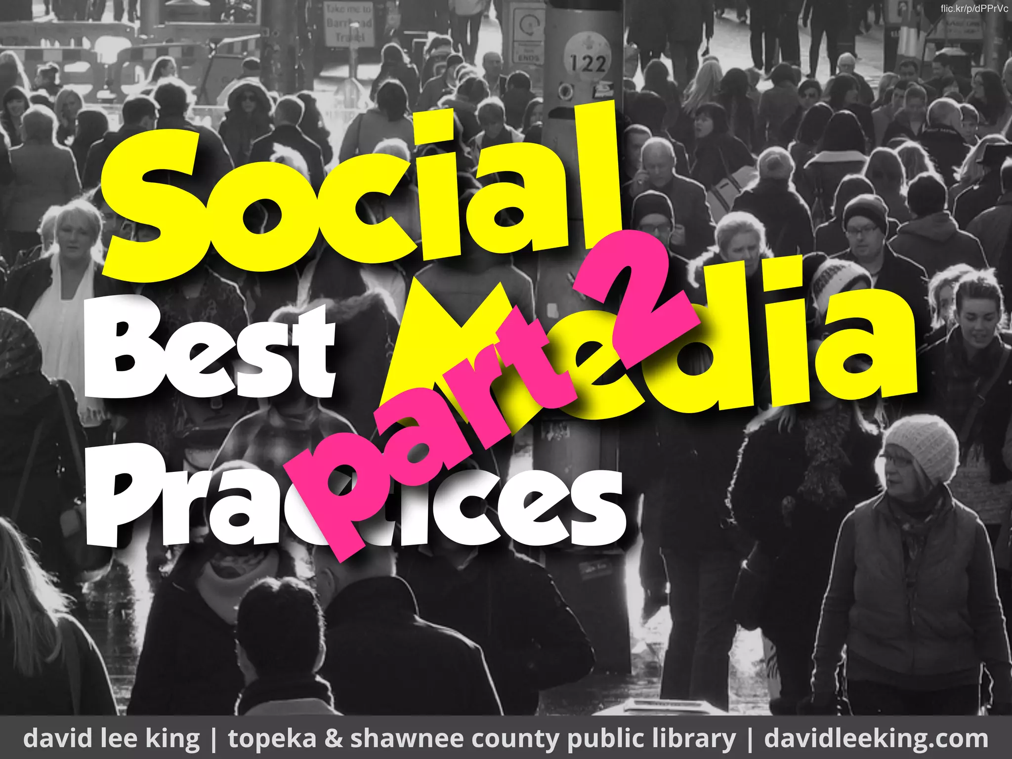 Best
Practices
david lee king | topeka & shawnee county public library | davidleeking.com
Social
flic.kr/p/dPPrVc
Media
part 2