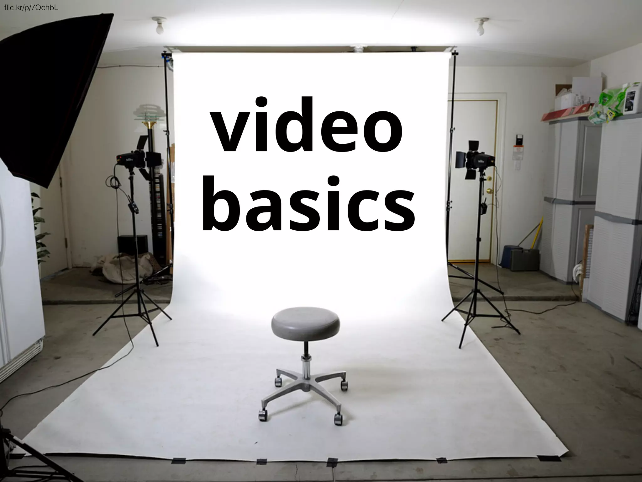 video
basics
flic.kr/p/7QchbL