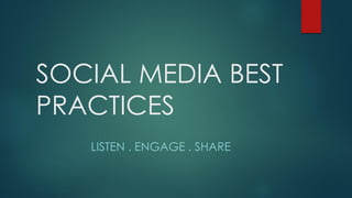 SOCIAL MEDIA BEST
PRACTICES
LISTEN . ENGAGE . SHARE
 