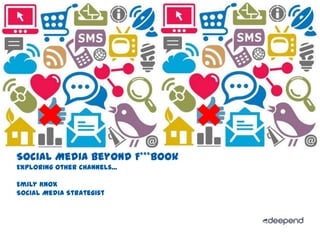1.




Social Media Beyond F***book
Exploring other channels...

Emily Knox
Social Media Strategist
 
