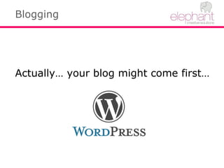 Blogging
Actually… your blog might come first…
 