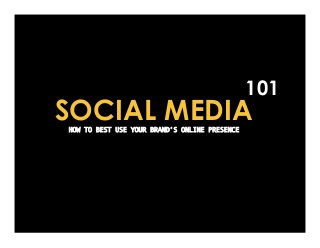 101
SOCIAL MEDIA
HOW TO BEST USE YOUR BRAND’S ONLINE PRESENCE
 