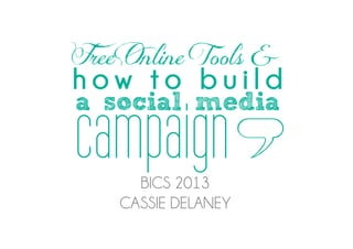 FreeOnline Tools &
how to build

campaign L
a social media


      BICS 2013
    CASSIE DELANEY
 