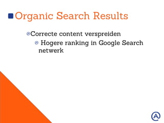 Organic Search Results
!  Correcte content verspreiden
!   Hogere ranking in Google Search
netwerk
 