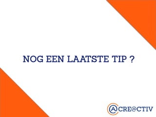 NOG EEN LAATSTE TIP ?
 
