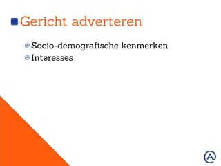 Gericht adverteren
!  Socio-demograﬁsche kenmerken
!  Interesses
 