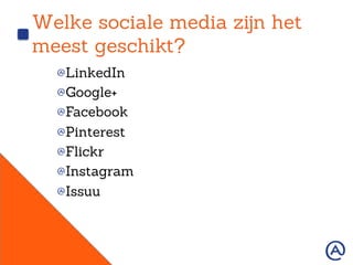 Welke social media zijn het
meest geschikt?
!  LinkedIn
!  Google+
!  Facebook
! twitter
!  Pinterest
!  Flickr
!  Instagram
!  Issuu
 