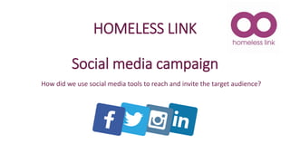 HOMELESS LINK
Social media campaign
How did we use social media tools to reach and invite the target audience?
 