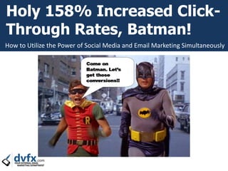 How to Utilize the Power of Social Media and Email Marketing Simultaneously
Holy 158% Increased Click-
Through Rates, Batman!
 