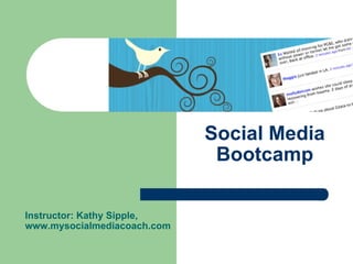 Social Media Bootcamp Instructor: Kathy Sipple,  www.mysocialmediacoach.com 