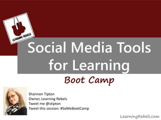 Fighting the Good Fight
Social Media Tools
for Learning
Boot Camp
LearningRebels.com
Shannon Tipton
Owner, Learning Rebels
Tweet me @stipton
Tweet this session: #SoMeBootCamp
 