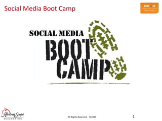 Social	
  Media	
  Boot	
  Camp	
  
All	
  Rights	
  Reserved	
  	
  	
  	
  ©2015 	
   	
   	
  1	
  
 