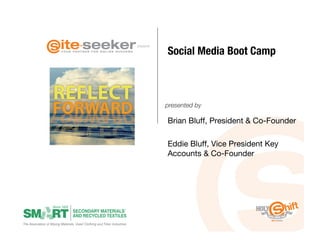 Social Media Boot Camp
presents




            presented by

            Brian Bluff, President & Co-Founder

            Eddie Bluff, Vice President Key
            Accounts & Co-Founder
 