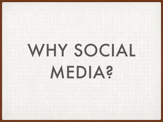 WHY SOCIAL
MEDIA?
 