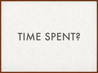 TIME SPENT?
 