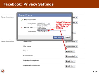Facebook: Privacy Settings




                             Select “Custom”
                             option to access
                             the “Only Me”
                             Setting




                                                114
 