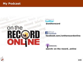 My Podcast




             @ontherecord




             facebook.com/ontherecordonline




             search: on the record…online




                                            143
 