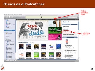 iTunes as a Podcatcher
                         Finding
                         podcasts in
                         iTunes




                           Submitting
                           podcasts




                                        51
 