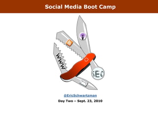 Social Media Boot Camp




       @EricSchwartzman
    Day Two – Sept. 23, 2010
 