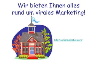Wir bieten Ihnen alles
rund um virales Marketing!



               http://socialmediabot.com/
 