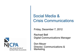 Social Media &
Crisis Communications

Friday, December 7, 2012

Rachael Bell
Digital Communications Manager

Don Meyer
Director, Communications &
Marketing
 